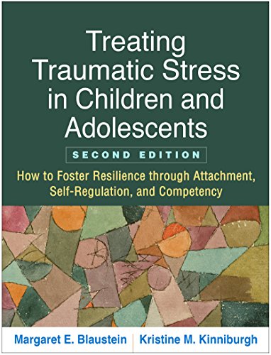 Treating Traumatic Stress in Children and Adolescents: How to Foster Resilience through Attachment, Self-Regulation, and Competency, 2e