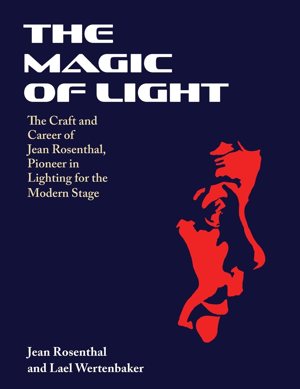 Magic of Light: The Craft and Career of Jean Rosenthal, Pioneer in Lighting for the Modern Stage