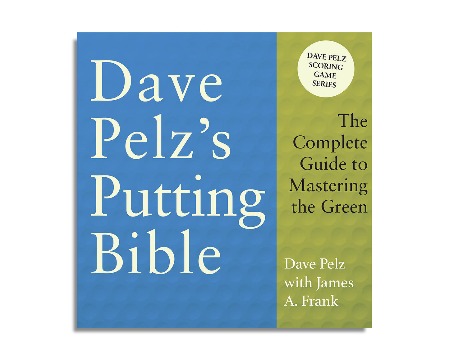 Dave Pelz's Putting Bible: The Complete Guide to Mastering the Green