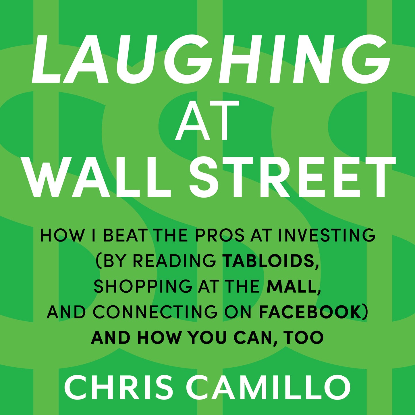 Laughing at Wall Street: How I Beat the Pros at Investing (by Reading Tabloids, Shopping at the Mall, and Connecting on Facebook) and How You Can, Too
