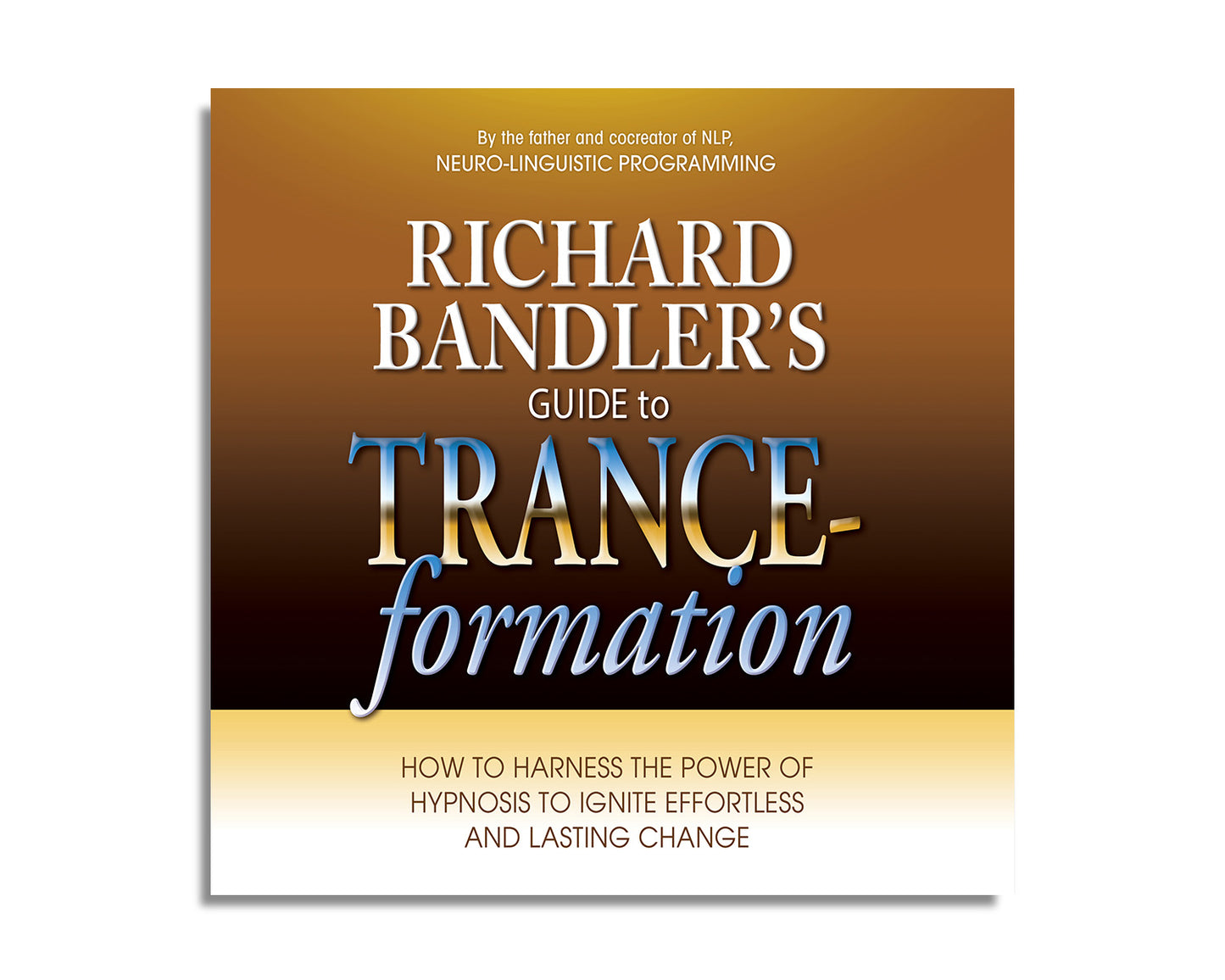 Richard Bandler's Guide to Trance-formation: How to Harness the Power of Hypnosis to Ignite Effortless and Lasting Change