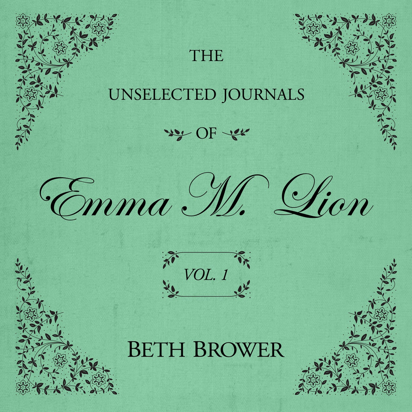 The Unselected Journals of Emma M. Lion (Volume 1)