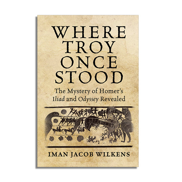 Where Troy Once Stood: The Mystery of Homer's Iliad and Odyssey Revealed