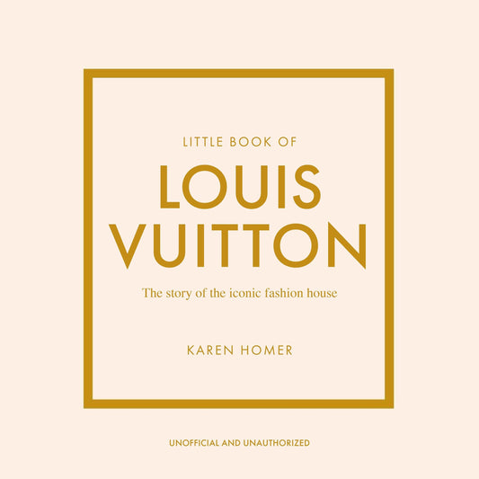 Little Book of Louis Vuitton: The Story of the Iconic Fashion House