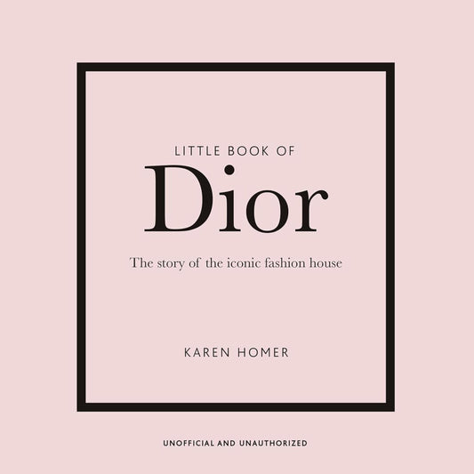 Little Book of Dior: The Story of the Iconic Fashion House