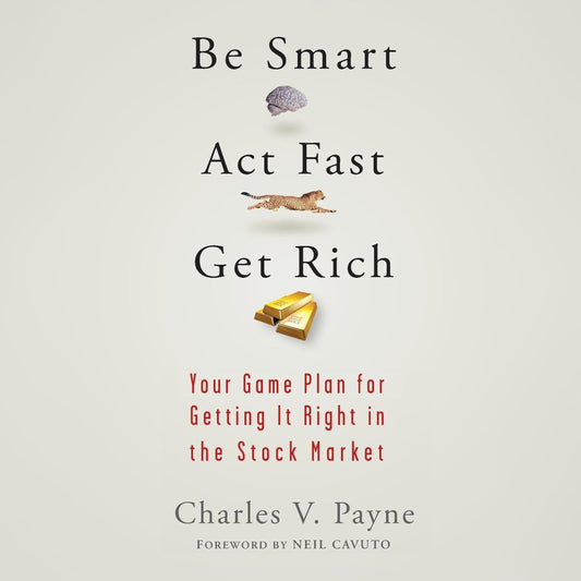 Be Smart, Act Fast, Get Rich: Your Game Pkan for Getting It Right in the Stock Market