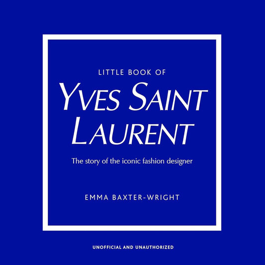 Little Book of Yves Saint Laurent: The Story of the Iconic Fashion Designer