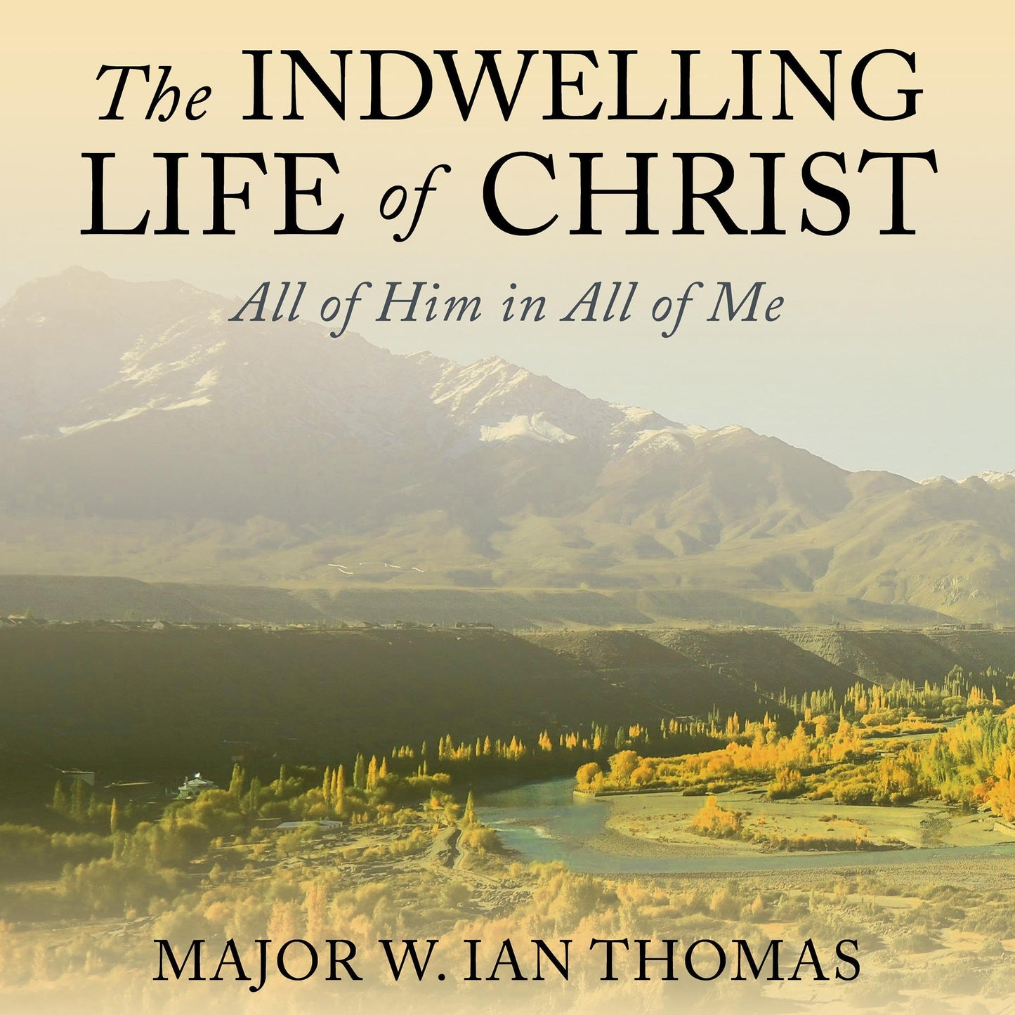 The Indwelling Life of Christ: All of Him in All of Me