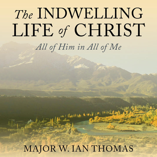 The Indwelling Life of Christ: All of Him in All of Me