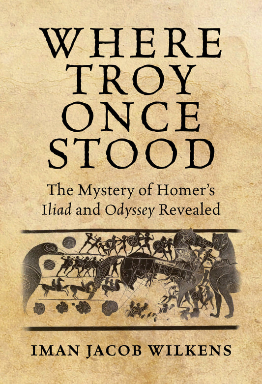 Where Troy Once Stood: The Mystery of Homer's Iliad and Odyssey Revealed