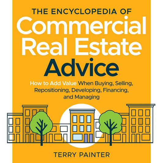 The Encyclopedia of Commercial Real Estate Advice: "How to Add Value When Buying, Selling, Repositioning, Developing, Financing, and Managing" (Audiobook)
