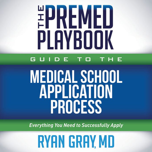 The Premed Playbook Guide to the Medical School Application Process: Everything You Need to Successfully Apply