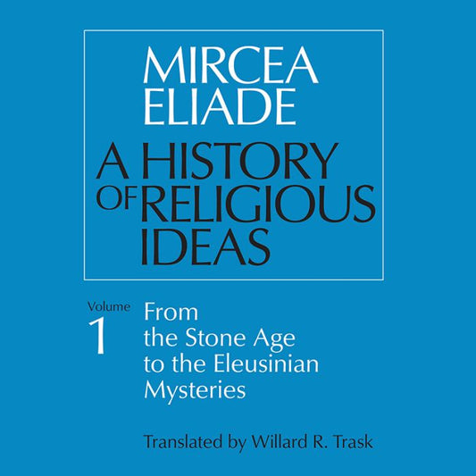 A History of Religious Ideas, Volume 1: From the Stone Age to the Eleusinian Mysteries