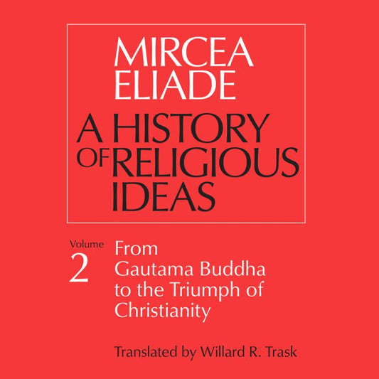 A History of Religious Ideas, Volume 2: From Gautama Buddha to the Triumph of Christianity