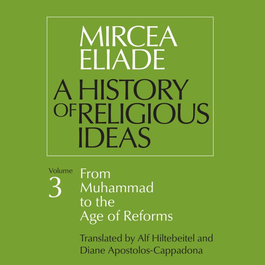 A History of Religious Ideas, Volume 3: From Muhammad to the Age of Reforms