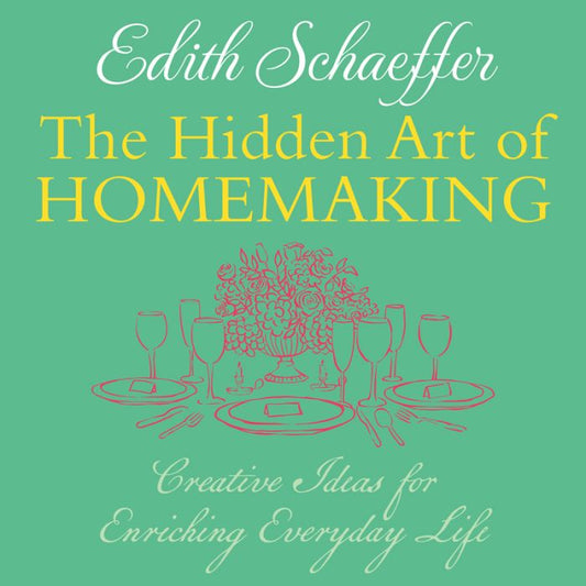 The Hidden Art of Homemaking: Creative Ideas for Enriching Everyday Life