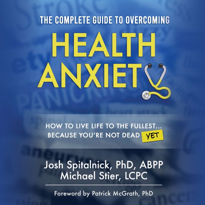 The Complete Guide to Overcoming Health Anxiety: How to Live Life to the Fullest...Because You're Not Dead (Yet)