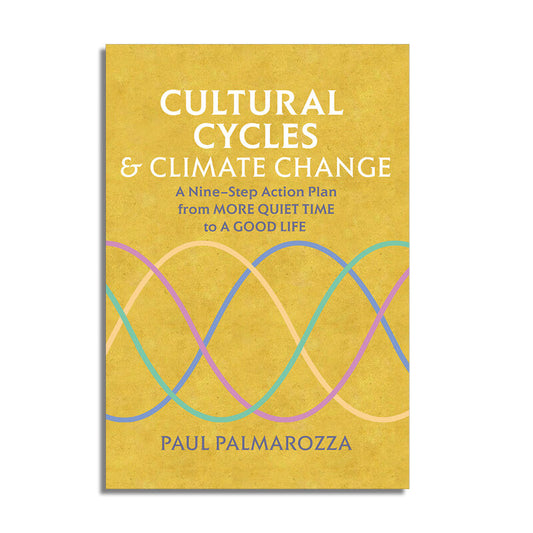 Cultural Cycles &amp; Climate Change: A Nine Step Action Plan from More Quiet Time to a Good Life
