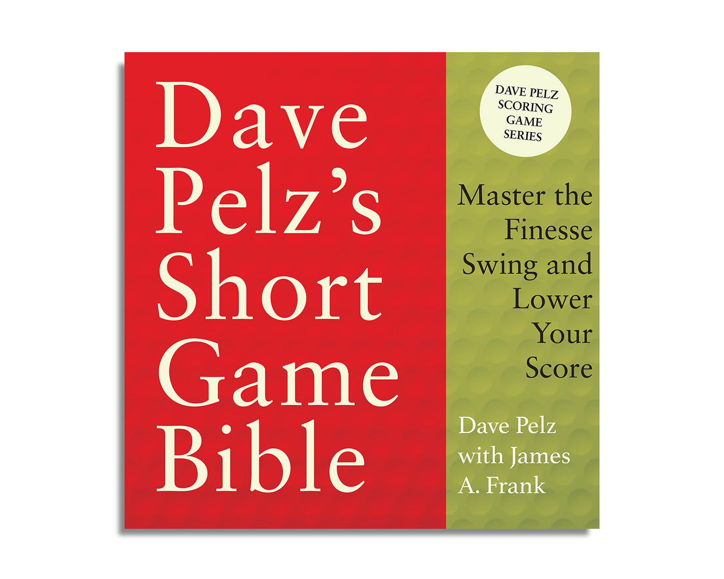 Dave Pelz's Short Game Bible: Master the Finesse Swing and Lower Your Score