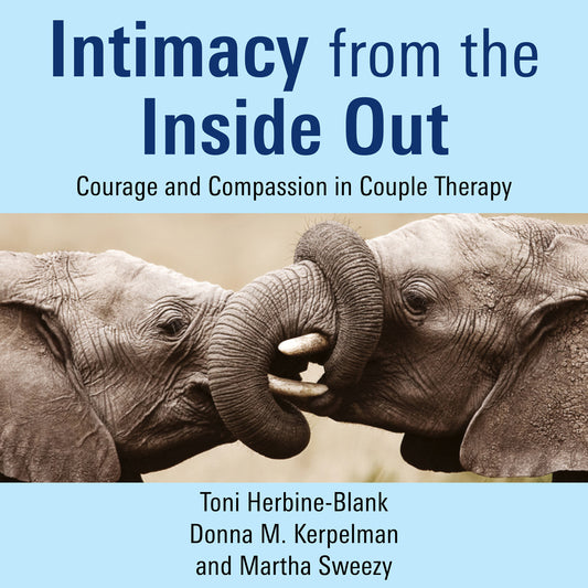 Intimacy from the Inside Out: Courage and Compassion in Couple Therapy