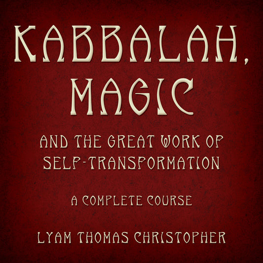 Kabbalah, Magic & the Great Work of Self Transformation: A Complete Course