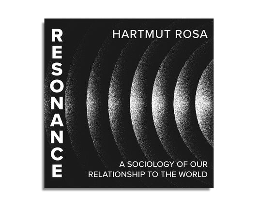 Resonance: A Sociology of Our Relationship to the World