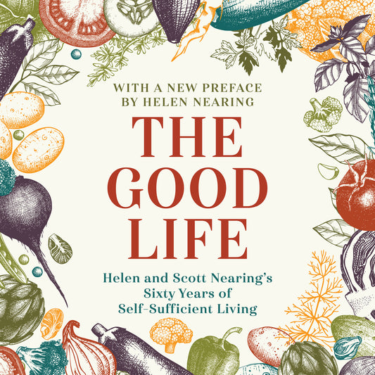 The Good Life: Helen and Scott Nearing's Sixty Years of Self-Sufficient Living