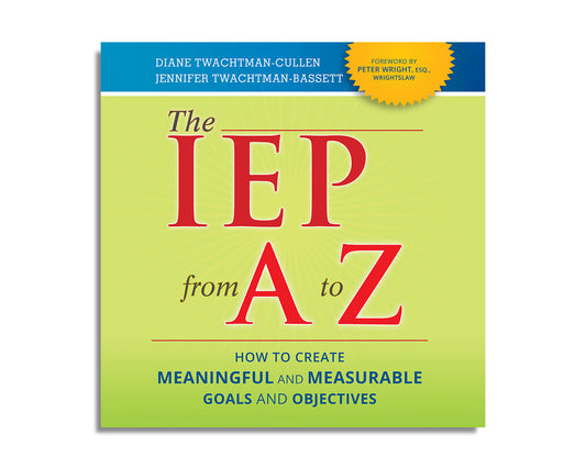 The IEP from A to Z: How to Create Meaningful and Measurable Goals and Objectives