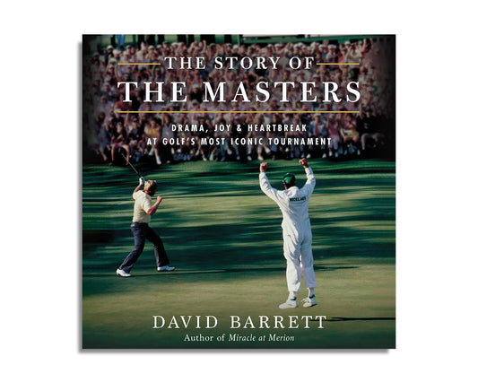 The Story of the Masters: Drama, Joy and Heartbreak at Golf’s Most Iconic Tournament