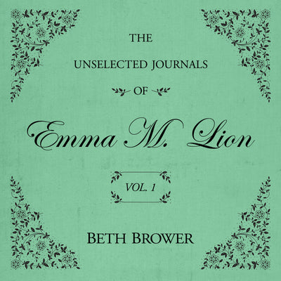 The Unselected Journals of Emma M. Lion (Volume 1)