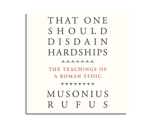 That One Should Disdain Hardships: The Teachings of a Roman Stoic