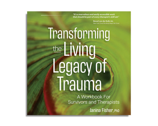 Transforming the Living Legacy of Trauma: A Workbook for Survivors and Therapists