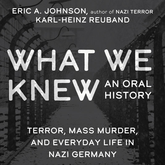 What We Knew: Terror, Mass Murder, and Everyday Life in Nazi Germany